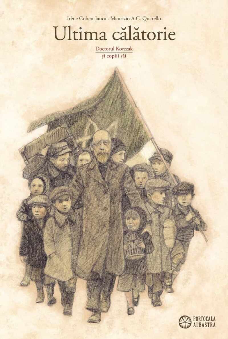 Ultima calatorie. Doctorul Korczak si copiii sai | Irene Cohen-Janca, Maurizio A.C. Quarello